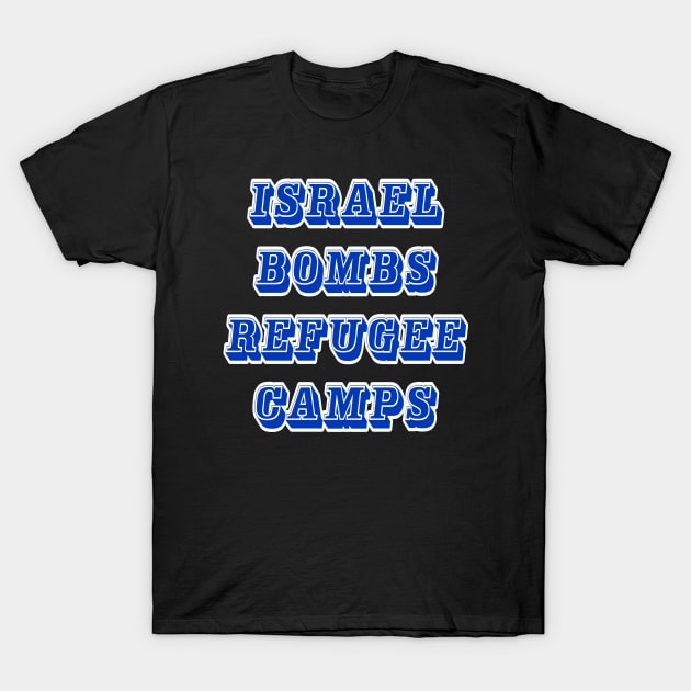 Israel Bombs Refugee Camps - Front T-Shirt by SubversiveWare